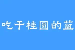爱吃干桂圆的蓝儿