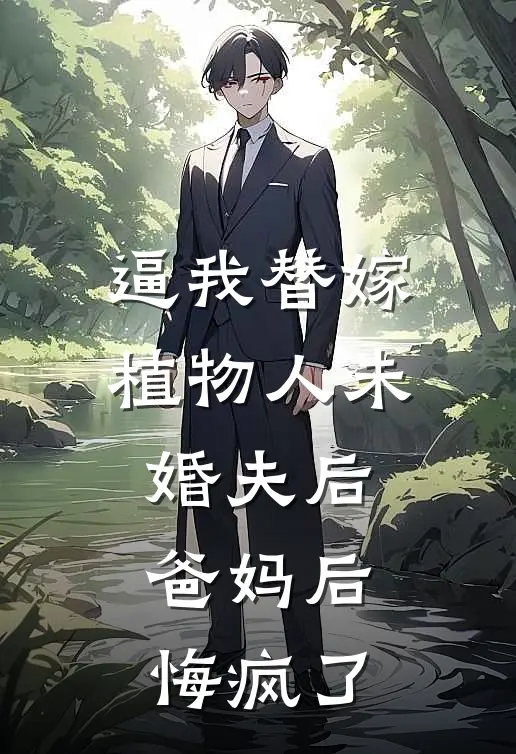 逼我替嫁植物人未婚夫后，爸妈后悔疯了宋泽言颜嘉穗小说完结推荐_热门小说阅读逼我替嫁植物人未婚夫后，爸妈后悔疯了宋泽言颜嘉穗