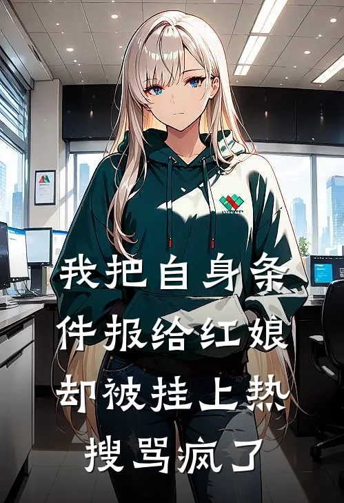 我把自身条件报给红娘，却被挂上热搜骂疯了小雅王志强免费小说全本阅读_小说免费完结我把自身条件报给红娘，却被挂上热搜骂疯了小雅王志强