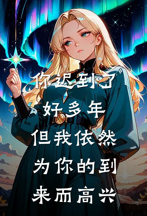 你迟到了好多年,但我依然为你的到来而高兴.