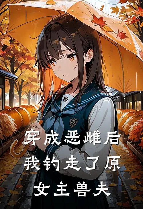 穿成恶雌后，我钓走了原女主兽夫温琬奚锦瑶完结小说大全_免费热门小说穿成恶雌后，我钓走了原女主兽夫(温琬奚锦瑶)