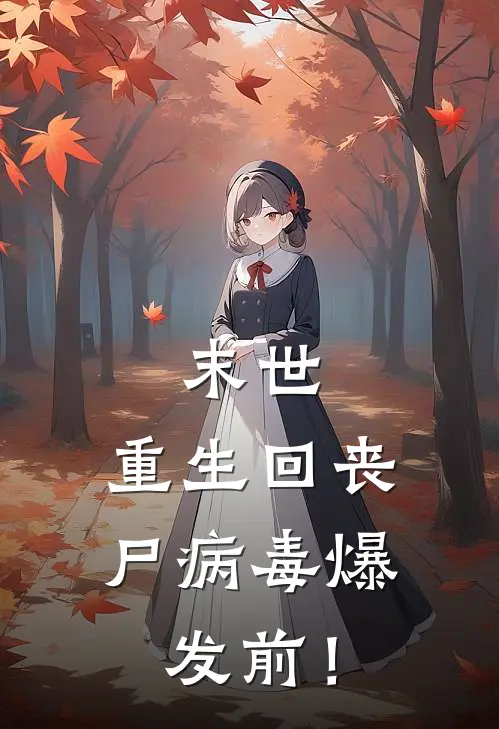 末世：重生回丧尸病毒爆发前！(赵军张倩)最新推荐小说_在哪看免费小说末世：重生回丧尸病毒爆发前！赵军张倩