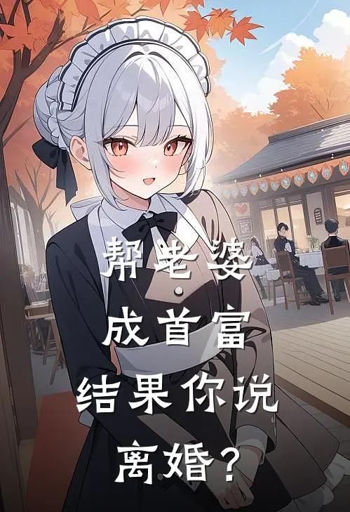 帮老婆成首富，结果你说离婚？林枫苏念雪完整版小说_最新章节列表帮老婆成首富，结果你说离婚？(林枫苏念雪)