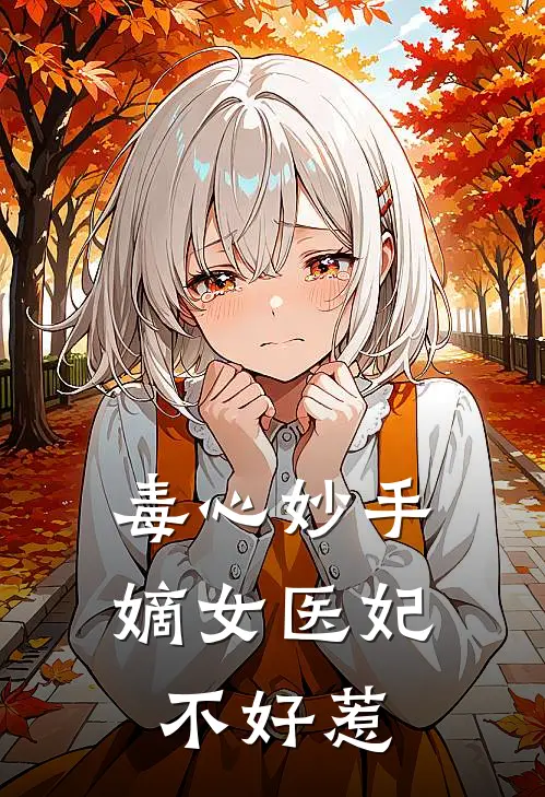 毒心妙手：嫡女医妃不好惹沈清辞沈清免费小说全集_小说免费完结毒心妙手：嫡女医妃不好惹沈清辞沈清