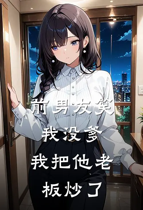 前男友笑我没爹，我把他老板炒了(许凯林沫)热门小说推荐_免费小说在线看前男友笑我没爹，我把他老板炒了许凯林沫