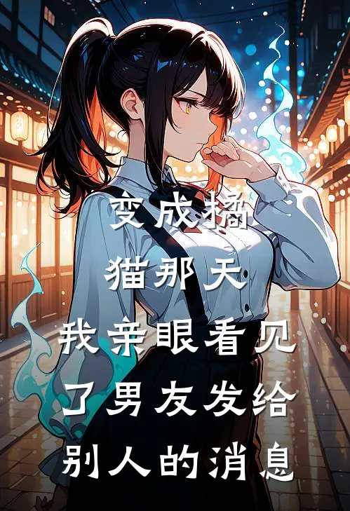 变成橘猫那天，我亲眼看见了男友发给别人的消息(苏糖陆明哲)已完结小说_变成橘猫那天，我亲眼看见了男友发给别人的消息(苏糖陆明哲)小说免费在线阅读