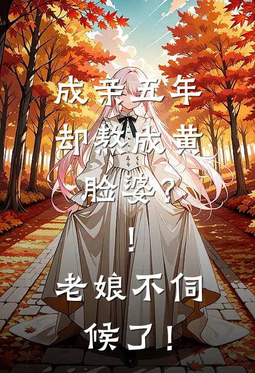 成亲五年却熬成黄脸婆？！老娘不伺候了！阿黄顾远完整免费小说_小说全文免费阅读成亲五年却熬成黄脸婆？！老娘不伺候了！阿黄顾远