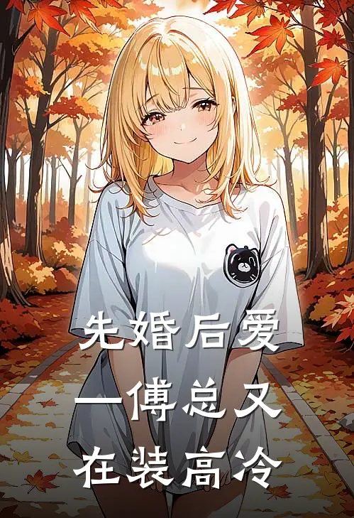 先婚后爱—傅总又在装高冷苏念陈浩全文免费阅读无弹窗大结局_苏念陈浩（先婚后爱—傅总又在装高冷）小说免费阅读大结局