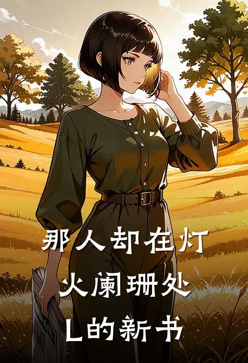 那人却在灯火阑珊处L的新书(李道玄玄月)免费阅读完整版小说_完结免费小说那人却在灯火阑珊处L的新书(李道玄玄月)