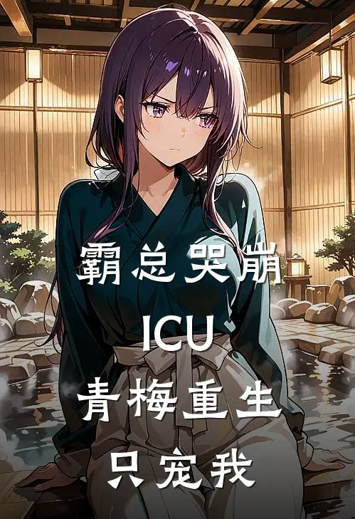 霸总哭崩ICU：青梅重生只宠我温庭筠齐思言最新热门小说_免费小说全文阅读霸总哭崩ICU：青梅重生只宠我(温庭筠齐思言)