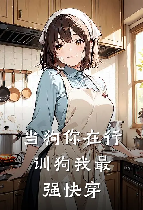 苏瑶多罗(当狗你在行，训狗我最强【快穿】)最新章节免费在线阅读_(苏瑶多罗)完结版在线阅读