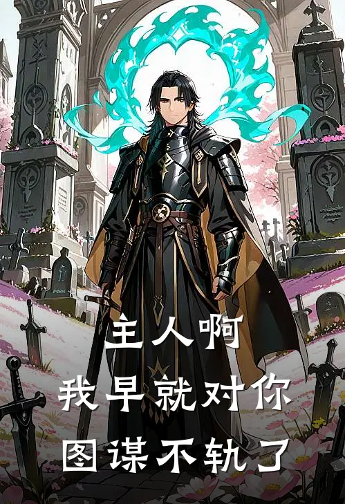 主人啊，我早就对你图谋不轨了(银黛宋君竹)完结版免费阅读_主人啊，我早就对你图谋不轨了全文免费阅读