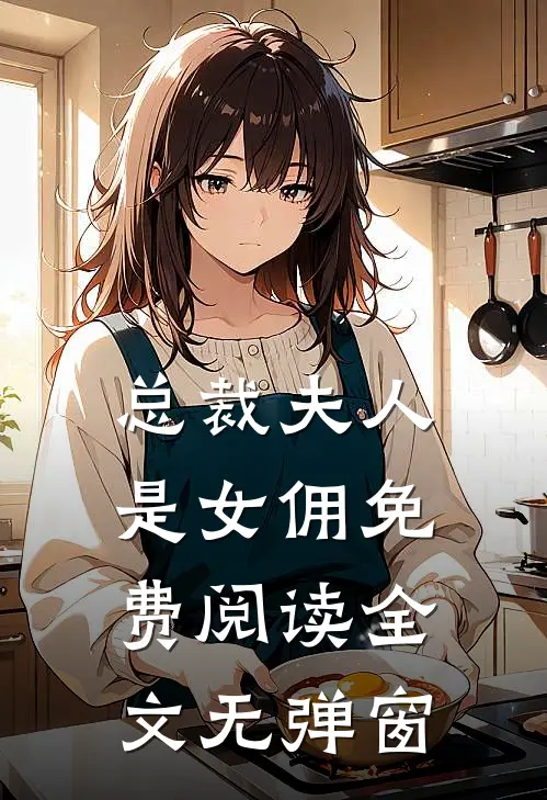 总裁夫人是女佣免费阅读全文无弹窗