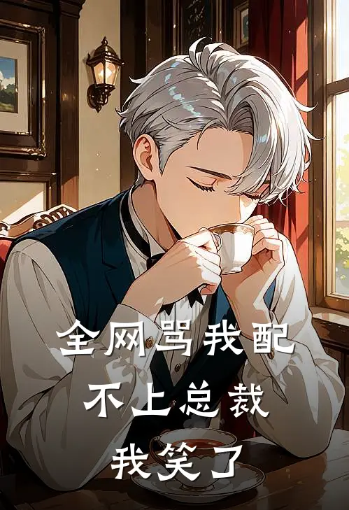 林可陆深远全网骂我配不上总裁，我笑了完结版在线阅读_全网骂我配不上总裁，我笑了全集免费在线阅读