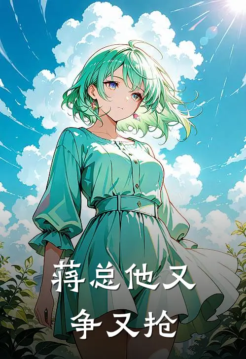 蒋总他又争又抢(梁喜乐蒋邵南)全本免费小说阅读_全文免费阅读蒋总他又争又抢梁喜乐蒋邵南