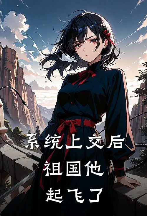 系统上交后，祖国他起飞了林薇薇薇小说完整版_完结版小说推荐系统上交后，祖国他起飞了(林薇薇薇)