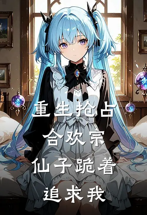 重生抢占合欢宗，仙子跪着追求我