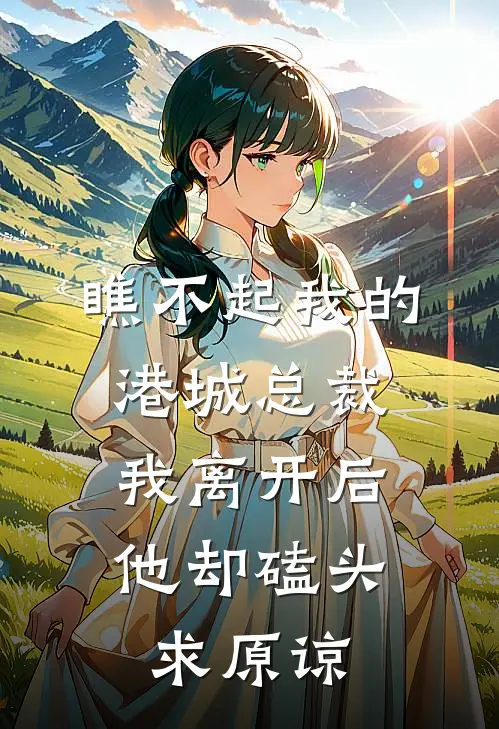 瞧不起我的港城总裁，我离开后他却磕头求原谅沈辰逸金阮阮完本小说免费阅读_小说完结版瞧不起我的港城总裁，我离开后他却磕头求原谅沈辰逸金阮阮