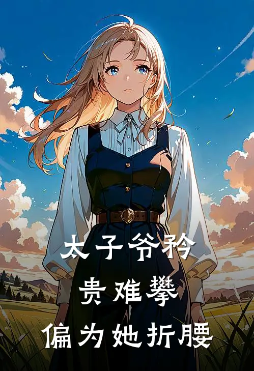 太子爷矜贵难攀，偏为她折腰