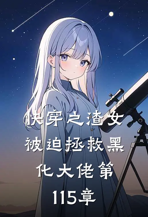 快穿之渣女被迫拯救黑化大佬 第115章