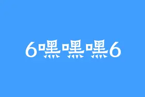 6嘿嘿嘿6