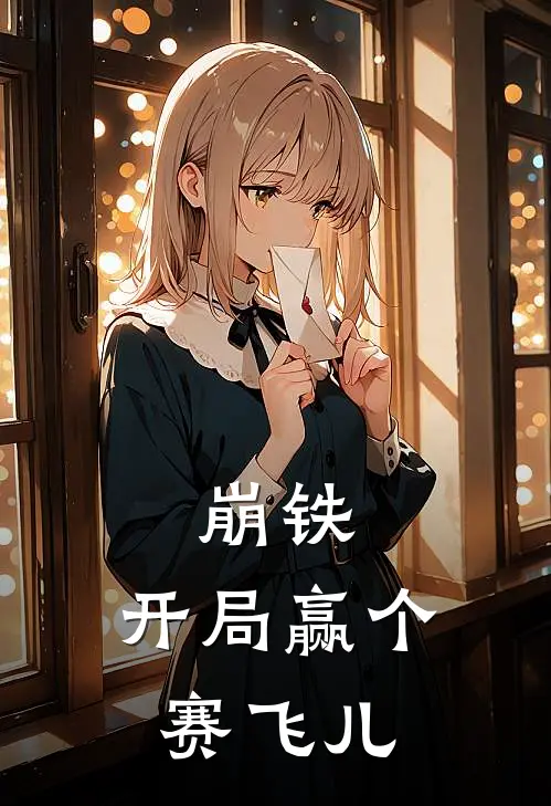 崩铁：开局赢个赛飞儿夜羽赛飞儿完结小说_完结版小说全文免费阅读崩铁：开局赢个赛飞儿夜羽赛飞儿