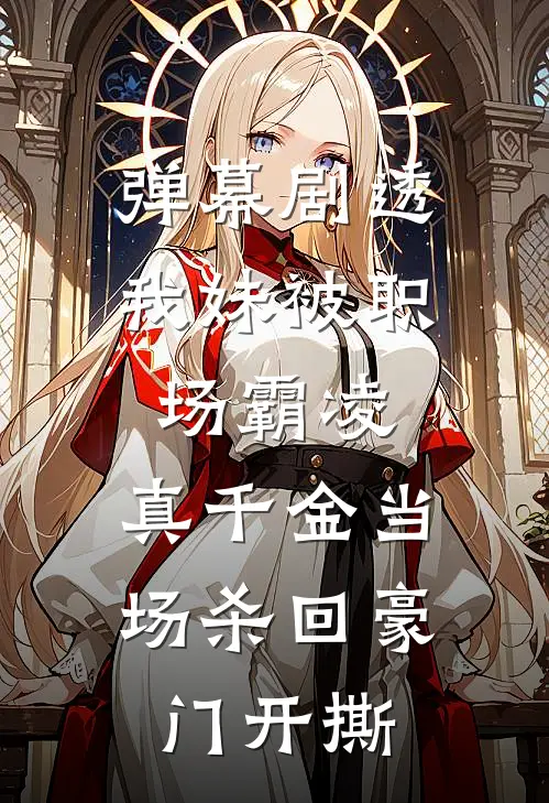 弹幕剧透我妹被职场霸凌，真千金当场杀回豪门开撕(简瑜简宛柔)完结小说推荐_免费小说弹幕剧透我妹被职场霸凌，真千金当场杀回豪门开撕(简瑜简宛柔)